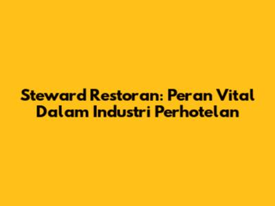 Steward Restoran: Peran Vital Dalam Industri Perhotelan