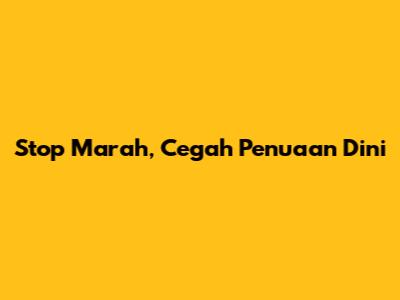 Stop Marah, Cegah Penuaan Dini