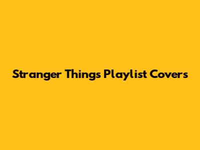 Stranger Things Playlist Covers