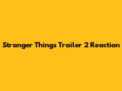 Stranger Things Trailer 2 Reaction