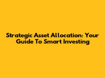 Strategic Asset Allocation: Your Guide To Smart Investing