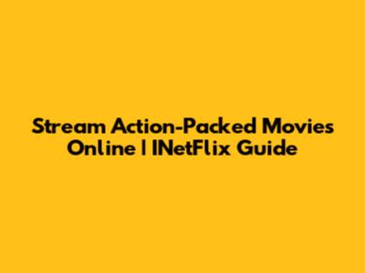 Stream Action-Packed Movies Online | INetFlix Guide