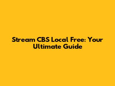 Stream CBS Local Free: Your Ultimate Guide