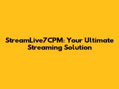 StreamLive7CPM: Your Ultimate Streaming Solution