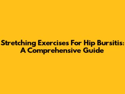 Stretching Exercises For Hip Bursitis: A Comprehensive Guide