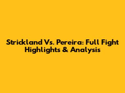Strickland Vs. Pereira: Full Fight Highlights & Analysis