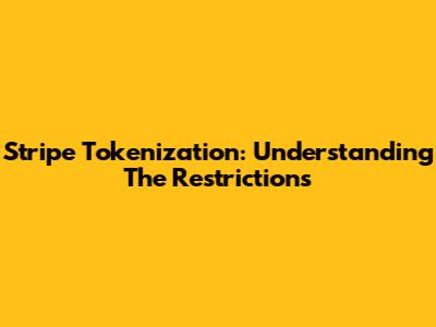 Stripe Tokenization: Understanding The Restrictions