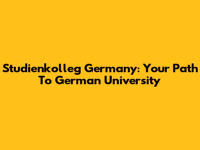 Studienkolleg Germany: Your Path To German University