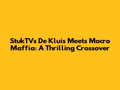 StukTV's 'De Kluis' Meets Mocro Maffia: A Thrilling Crossover