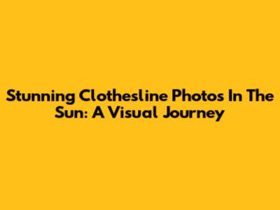 Stunning Clothesline Photos In The Sun: A Visual Journey