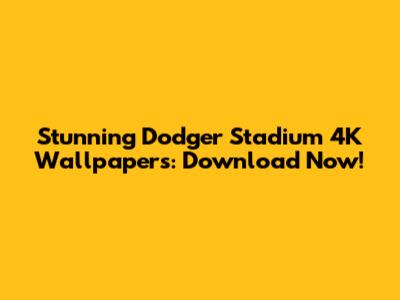 Stunning Dodger Stadium 4K Wallpapers: Download Now!