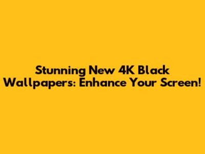 Stunning New 4K Black Wallpapers: Enhance Your Screen!
