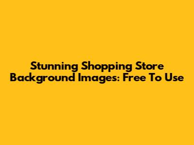 Stunning Shopping Store Background Images: Free To Use