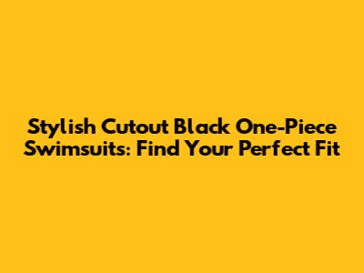 Stylish Cutout Black One-Piece Swimsuits: Find Your Perfect Fit