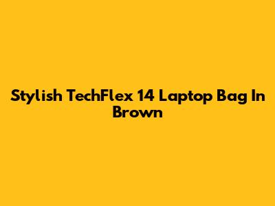 Stylish TechFlex 14" Laptop Bag In Brown