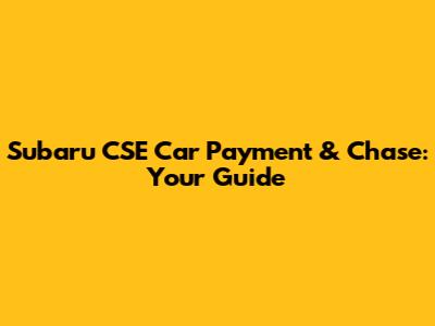 Subaru CSE Car Payment & Chase: Your Guide