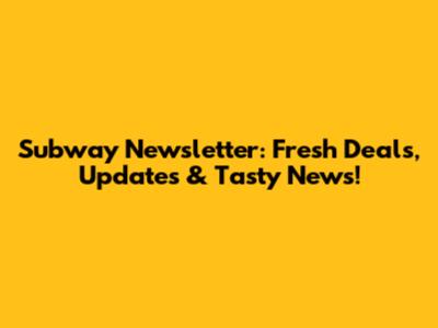 Subway Newsletter: Fresh Deals, Updates & Tasty News!