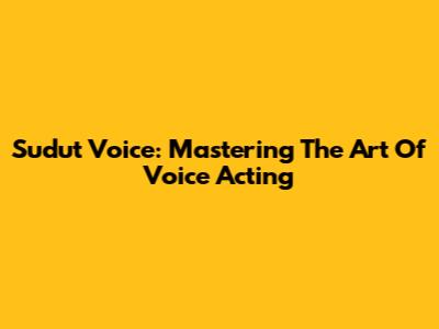 Sudut Voice: Mastering The Art Of Voice Acting