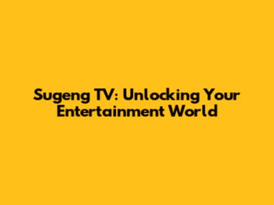 Sugeng TV: Unlocking Your Entertainment World
