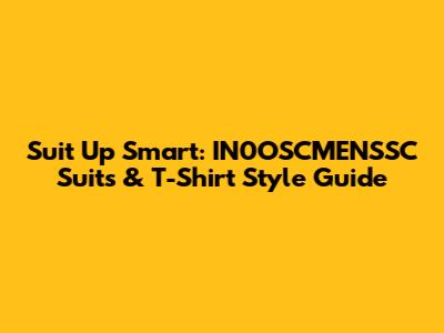 Suit Up Smart: IN0OSCMENSSC Suits & T-Shirt Style Guide
