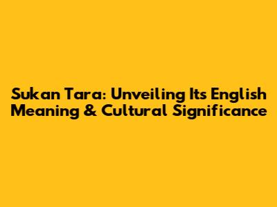 Sukan Tara: Unveiling Its English Meaning & Cultural Significance