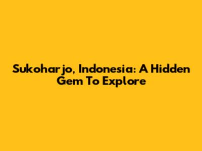 Sukoharjo, Indonesia: A Hidden Gem To Explore