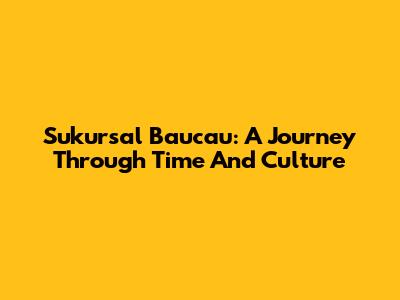 Sukursal Baucau: A Journey Through Time And Culture