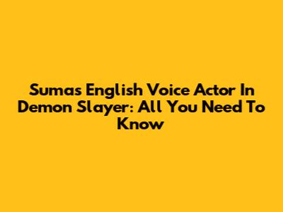Suma's English Voice Actor In Demon Slayer: All You Need To Know