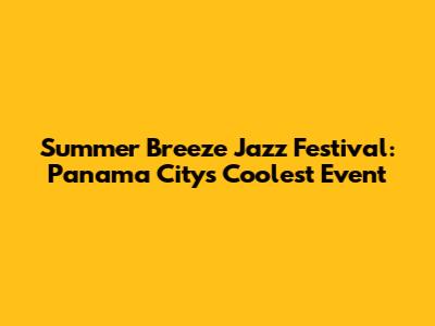 Summer Breeze Jazz Festival: Panama City's Coolest Event