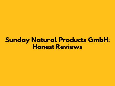 Sunday Natural Products GmbH: Honest Reviews