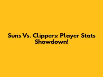 Suns Vs. Clippers: Player Stats Showdown!