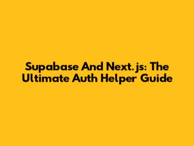 Supabase And Next.js: The Ultimate Auth Helper Guide