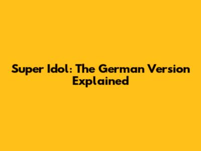 Super Idol: The German Version Explained