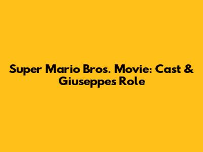 Super Mario Bros. Movie: Cast & Giuseppe's Role
