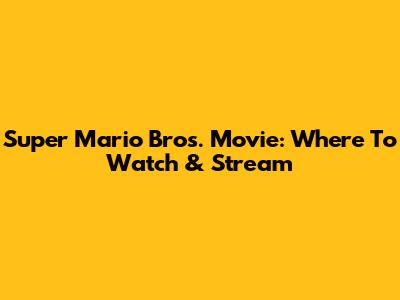 Super Mario Bros. Movie: Where To Watch & Stream
