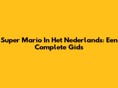 Super Mario In Het Nederlands: Een Complete Gids