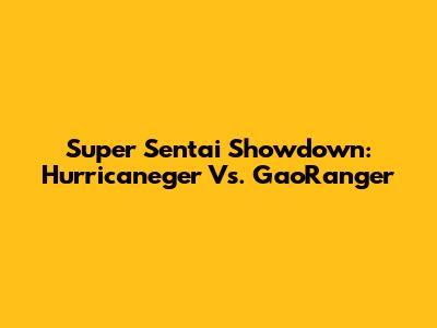 Super Sentai Showdown: Hurricaneger Vs. GaoRanger