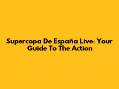 Supercopa De España Live: Your Guide To The Action