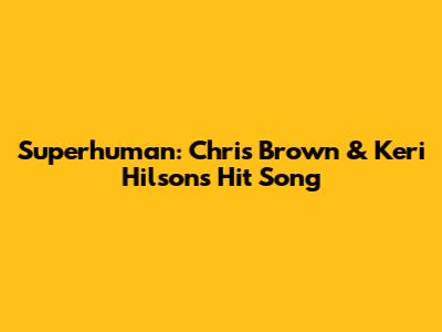 Superhuman: Chris Brown & Keri Hilson's Hit Song