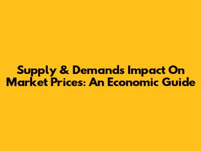 Supply & Demand's Impact On Market Prices: An Economic Guide