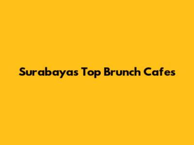 Surabaya's Top Brunch Cafes