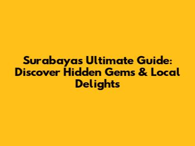 Surabaya's Ultimate Guide: Discover Hidden Gems & Local Delights