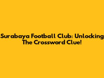 Surabaya Football Club: Unlocking The Crossword Clue!