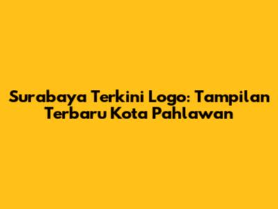 Surabaya Terkini Logo: Tampilan Terbaru Kota Pahlawan