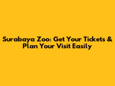 Surabaya Zoo: Get Your Tickets & Plan Your Visit Easily