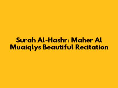 Surah Al-Hashr: Maher Al Muaiqly's Beautiful Recitation