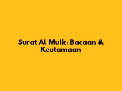 Surat Al Mulk: Bacaan & Keutamaan