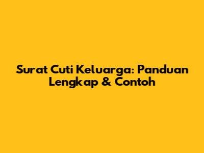 Surat Cuti Keluarga: Panduan Lengkap & Contoh