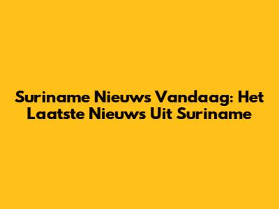 Suriname Nieuws Vandaag: Het Laatste Nieuws Uit Suriname