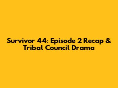 Survivor 44: Episode 2 Recap & Tribal Council Drama